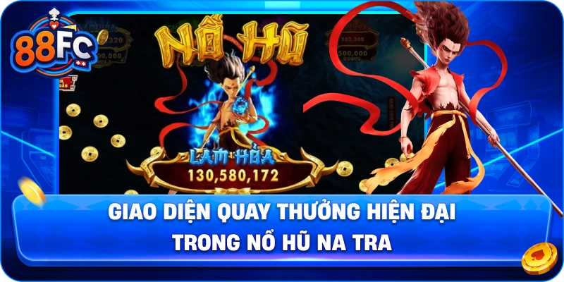 Giao diện quay thưởng hiện đại trong Nổ Hũ Na Tra